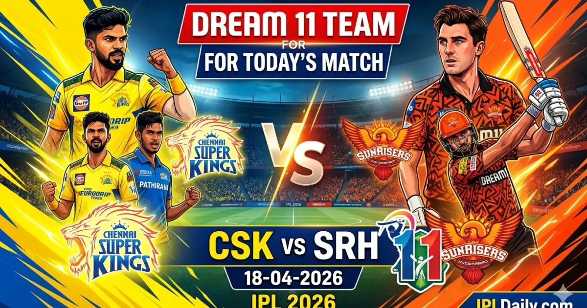 Today’s Dream11 Team CSK vs SRH: Best Fantasy XI, Captain & Picks for IPL 2026 Match 27 — April 18, 2026