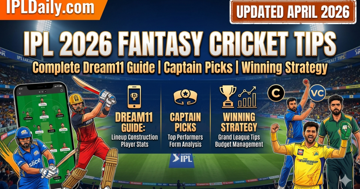 IPL 2026 Fantasy Cricket Tips: Complete Dream11 Guide, Captain Picks & Winning Strategy (Updated April 2026)