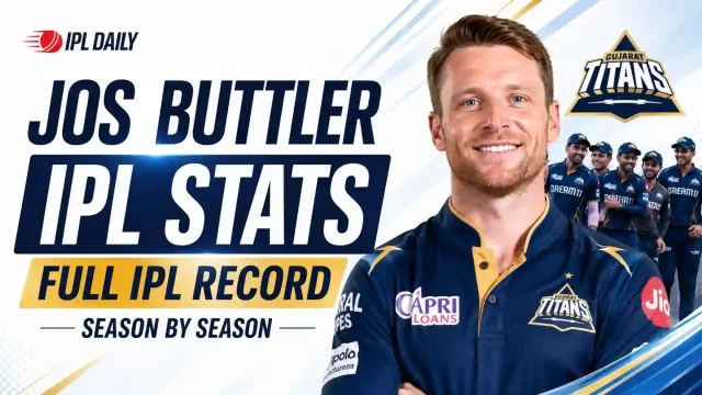 Jos Buttler IPL Stats: Full IPL Record, Runs, Centuries & Season-by-Season Career (2016–2026)